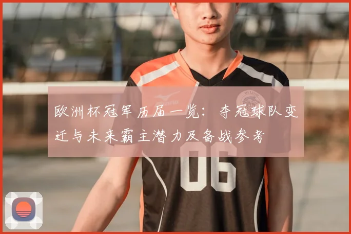 欧洲杯冠军历届一览：夺冠球队变迁与未来霸主潜力及备战参考